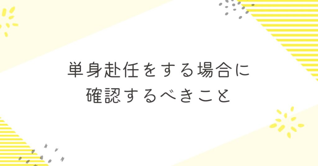 単身赴任をする場合に確認するべきこと