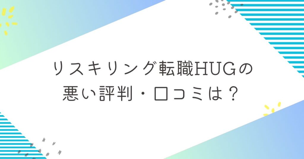 リスキリング転職HUG（ハグ）の悪い評判・口コミ