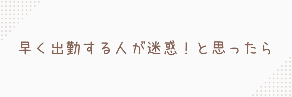 早く出勤する人が迷惑！と思っている人ができること